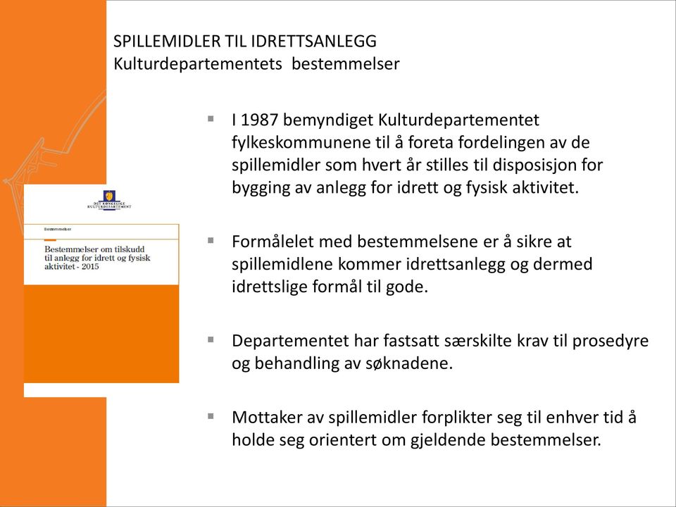 Formålelet med bestemmelsene er å sikre at spillemidlene kommer idrettsanlegg og dermed idrettslige formål til gode.