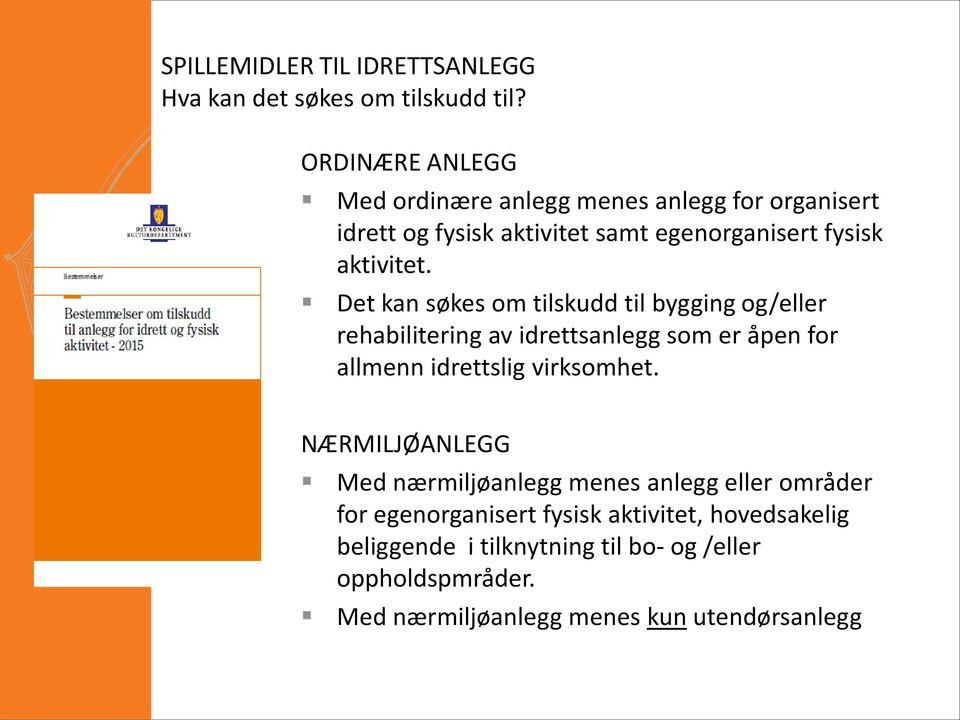 Det kan søkes om tilskudd til bygging og/eller rehabilitering av idrettsanlegg som er åpen for allmenn idrettslig virksomhet.