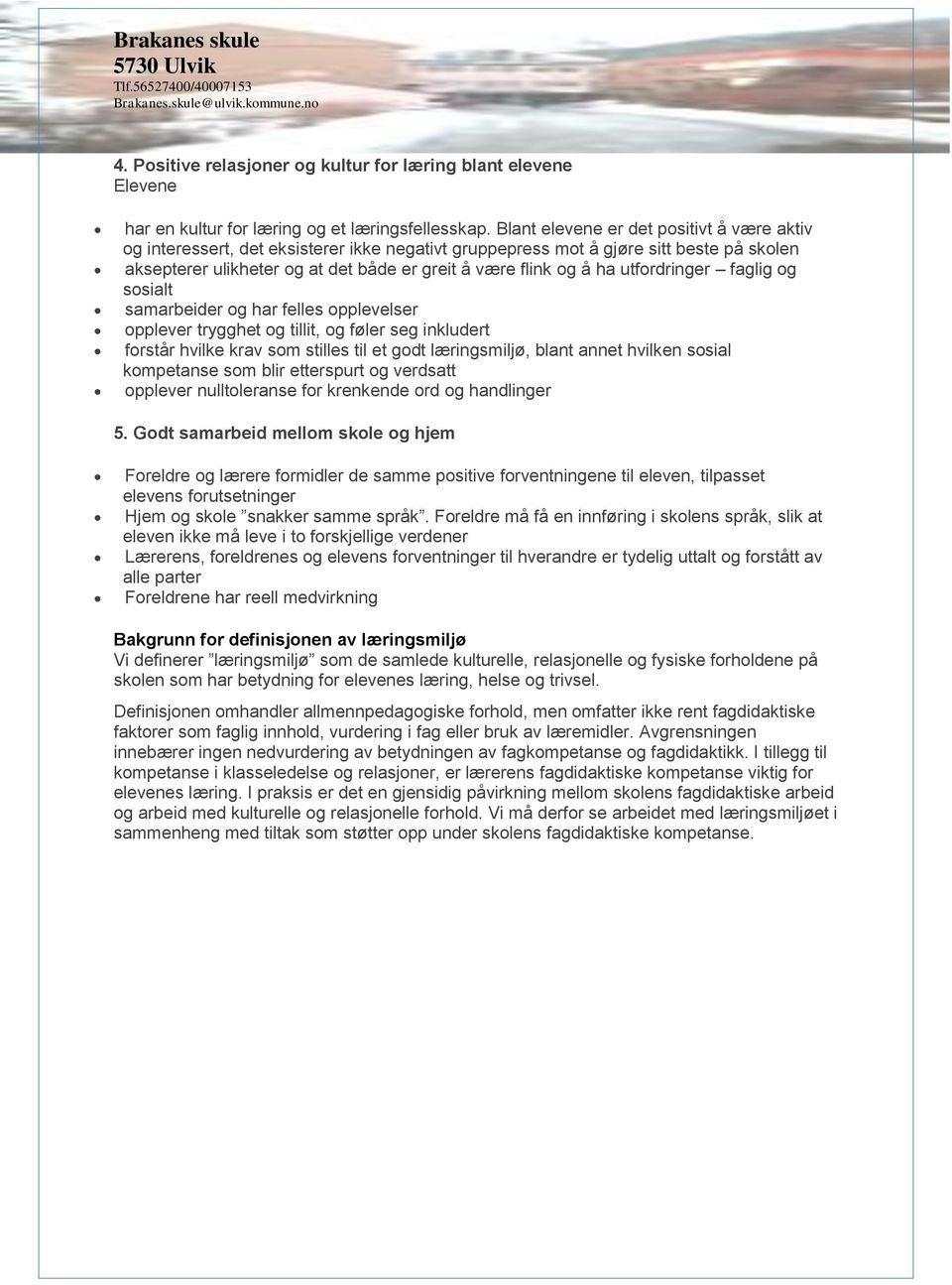 utfordringer faglig og sosialt samarbeider og har felles opplevelser opplever trygghet og tillit, og føler seg inkludert forstår hvilke krav som stilles til et godt læringsmiljø, blant annet hvilken