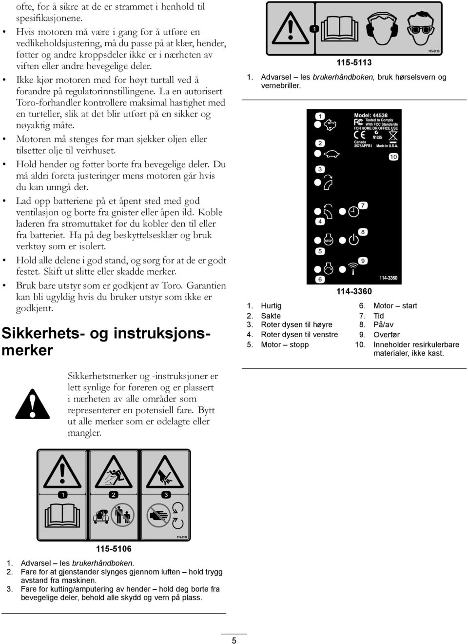 Ikke kjør motoren med for høyt turtall ved å forandre på regulatorinnstillingene.