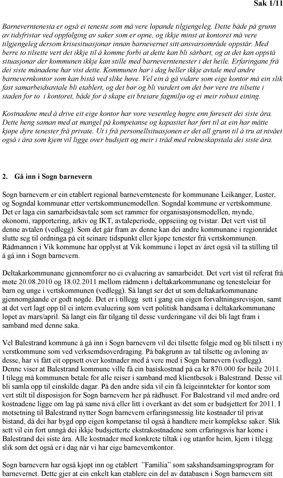 Med berre to tilsette vert det ikkje til å komme forbi at dette kan bli sårbart, og at det kan oppstå situasjonar der kommunen ikkje kan stille med barneverntenester i det heile.