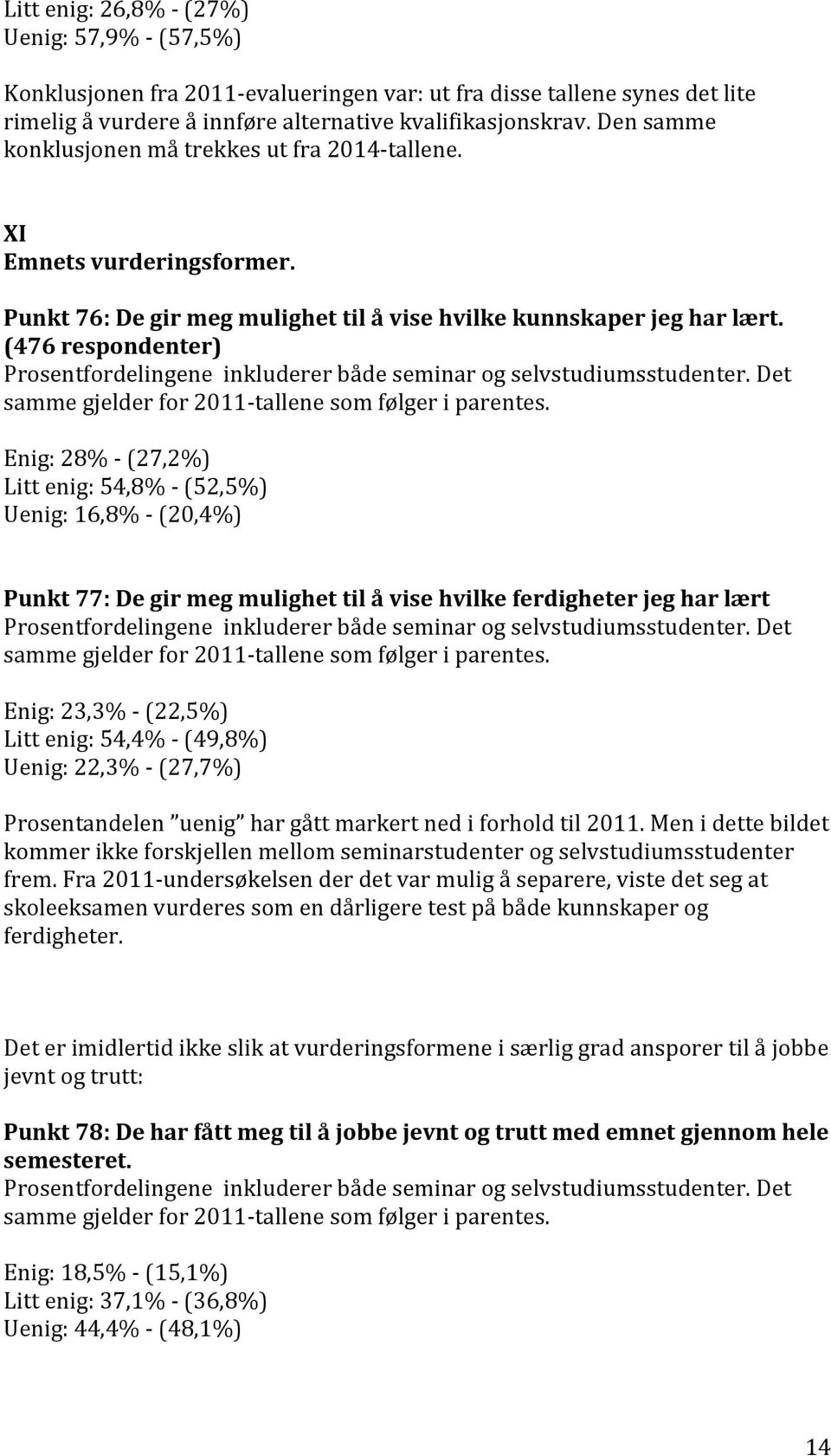 (476 respondenter) Prosentfordelingene inkluderer både seminar og selvstudiumsstudenter. Det samme gjelder for 2011-tallene som følger i parentes.