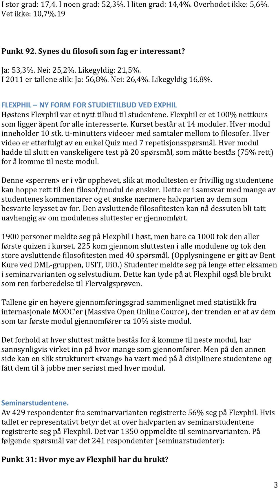 Flexphil er et 100% nettkurs som ligger åpent for alle interesserte. Kurset består at 14 moduler. Hver modul inneholder 10 stk. ti-minutters videoer med samtaler mellom to filosofer.