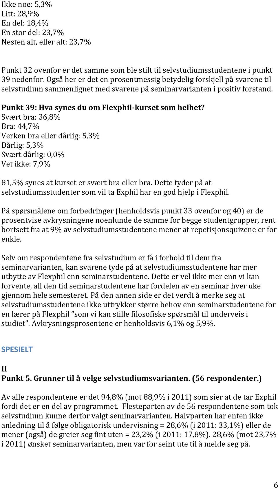 Svært bra: 36,8% Bra: 44,7% Verken bra eller dårlig: 5,3% Dårlig: 5,3% Svært dårlig: 0,0% Vet ikke: 7,9% 81,5% synes at kurset er svært bra eller bra.