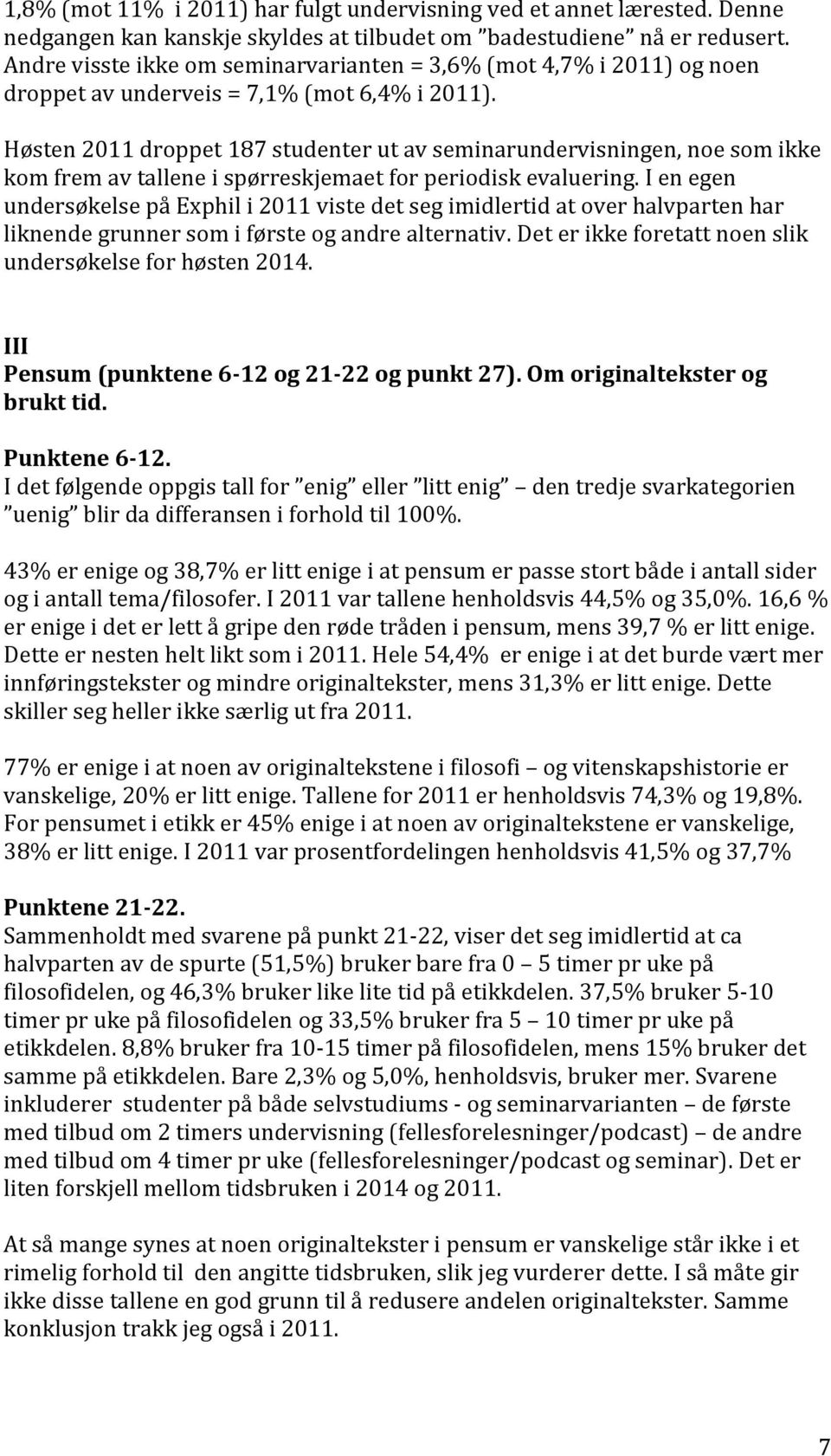 Høsten 2011 droppet 187 studenter ut av seminarundervisningen, noe som ikke kom frem av tallene i spørreskjemaet for periodisk evaluering.