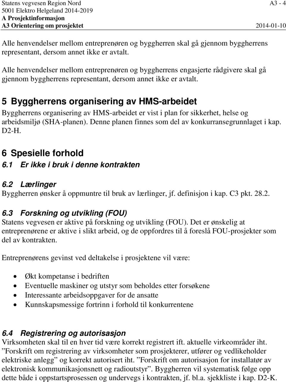 5 Byggherrens organisering av HMS-arbeidet Byggherrens organisering av HMS-arbeidet er vist i plan for sikkerhet, helse og arbeidsmiljø (SHA-planen).