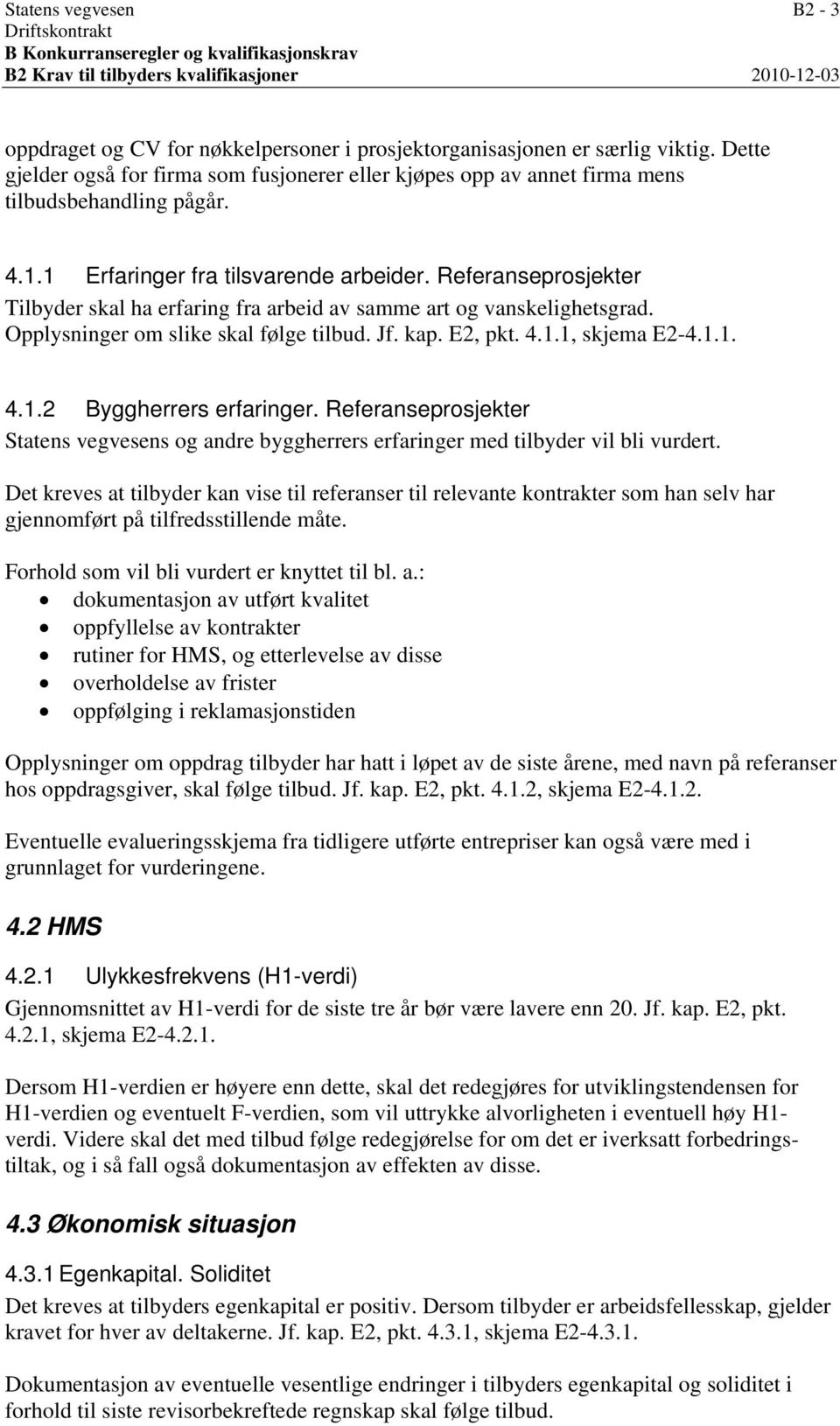 Referanseprosjekter Tilbyder skal ha erfaring fra arbeid av samme art og vanskelighetsgrad. Opplysninger om slike skal følge tilbud. Jf. kap. E2, pkt. 4.1.1, skjema E2-4.1.1. 4.1.2 Byggherrers erfaringer.