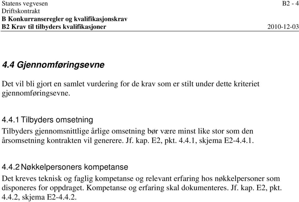 Jf. kap. E2, pkt. 4.4.1, skjema E2-4.4.1. 4.4.2 Nøkkelpersoners kompetanse Det kreves teknisk og faglig kompetanse og relevant erfaring hos nøkkelpersoner som disponeres for oppdraget.