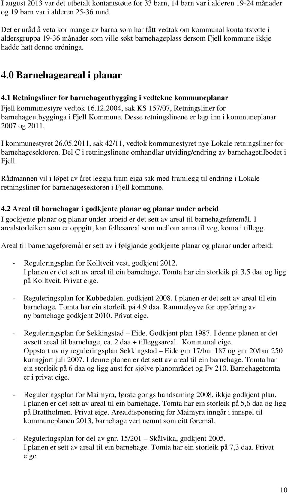 0 Barnehageareal i planar 4.1 Retningsliner for barnehageutbygging i vedtekne kommuneplanar Fjell kommunestyre vedtok 16.12.2004, sak KS 157/07, Retningsliner for barnehageutbygginga i Fjell Kommune.