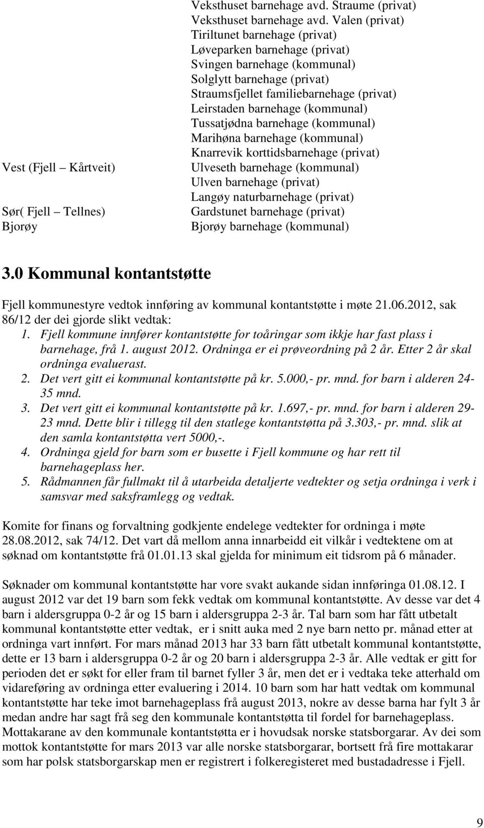 (kommunal) Tussatjødna barnehage (kommunal) Marihøna barnehage (kommunal) Knarrevik korttidsbarnehage (privat) Ulveseth barnehage (kommunal) Ulven barnehage (privat) Langøy naturbarnehage (privat)