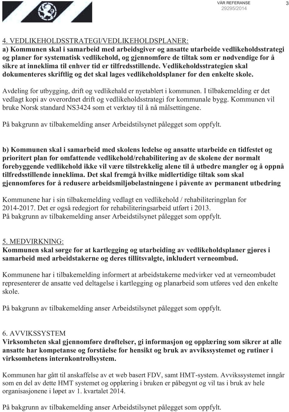 nødvendige for å sikre at inneklima til enhver tid er tilfredsstillende. Vedlikeholdsstrategien skal dokumenteres skriftlig og det skal lages vedlikeholdsplaner for den enkelte skole.