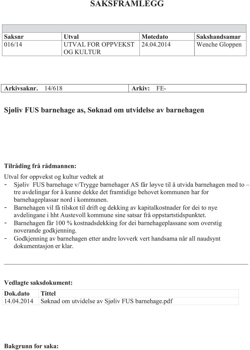 til å utvida barnehagen med to tre avdelingar for å kunne dekke det framtidige behovet kommunen har for barnehageplassar nord i kommunen.