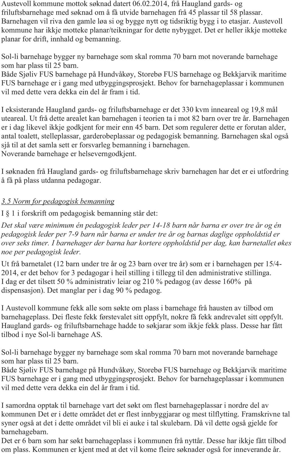 Det er heller ikkje motteke planar for drift, innhald og bemanning. Sol-li barnehage bygger ny barnehage som skal romma 70 barn mot noverande barnehage som har plass til 25 barn.