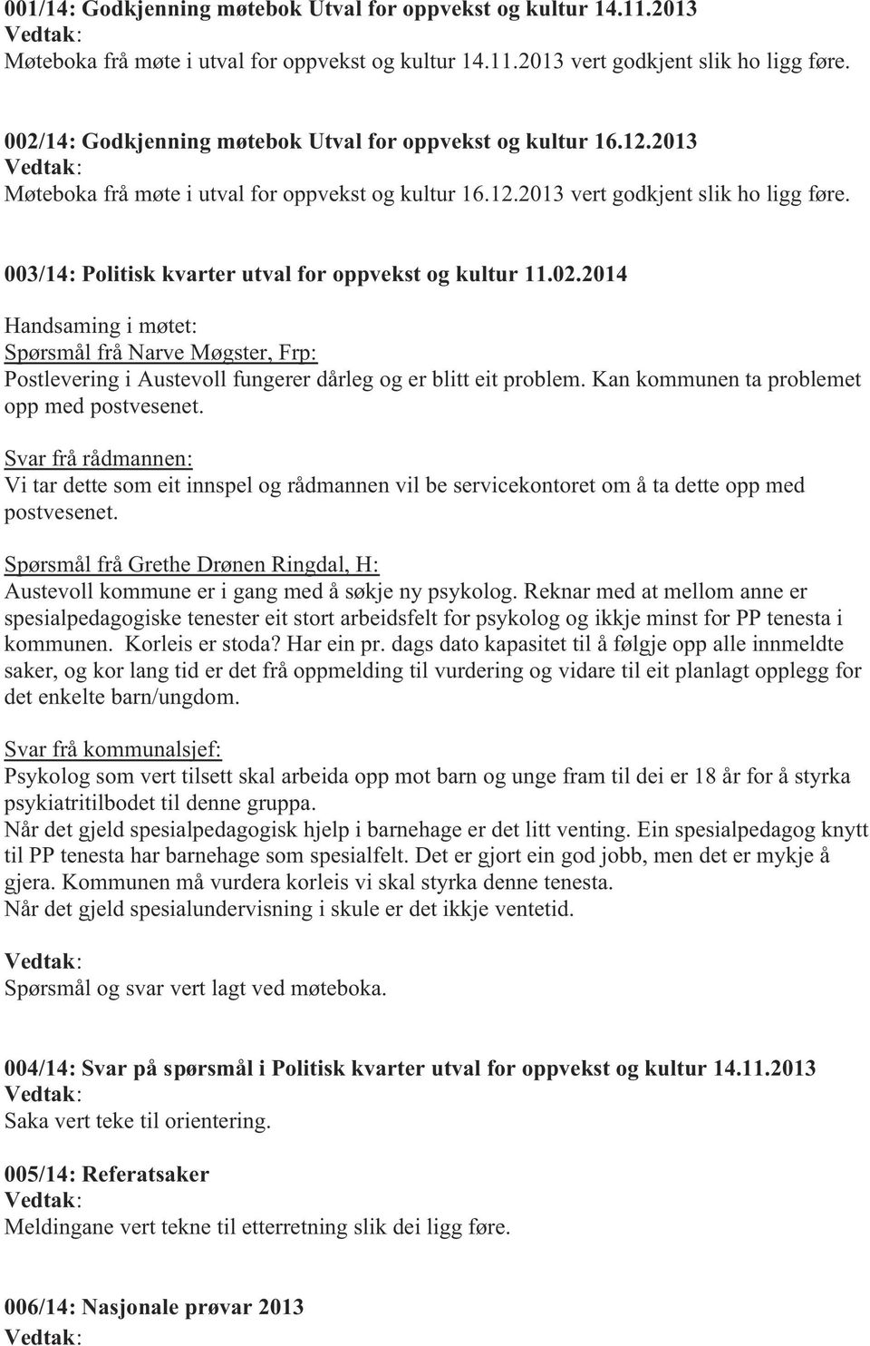 003/14: Politisk kvarter utval for oppvekst og kultur 11.02.2014 Handsaming i møtet: Spørsmål frå Narve Møgster, Frp: Postlevering i Austevoll fungerer dårleg og er blitt eit problem.