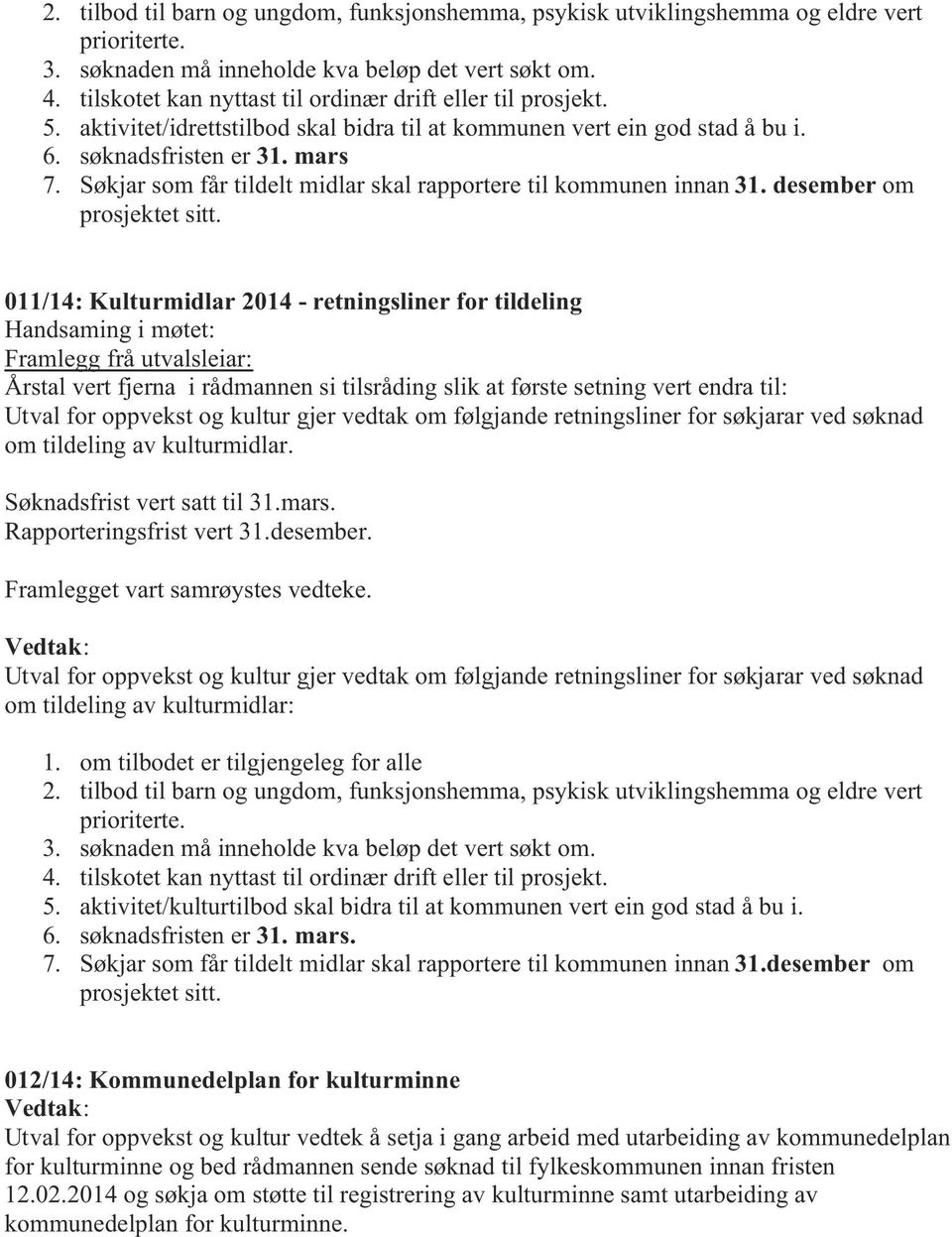 Søkjar som får tildelt midlar skal rapportere til kommunen innan 31. desember om prosjektet sitt.