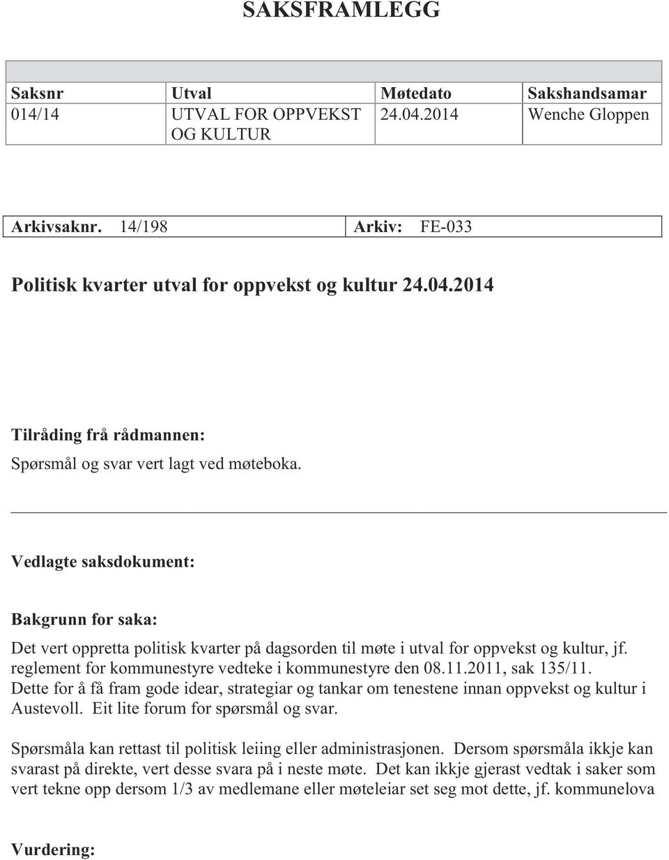 2011, sak 135/11. Dette for å få fram gode idear, strategiar og tankar om tenestene innan oppvekst og kultur i Austevoll. Eit lite forum for spørsmål og svar.