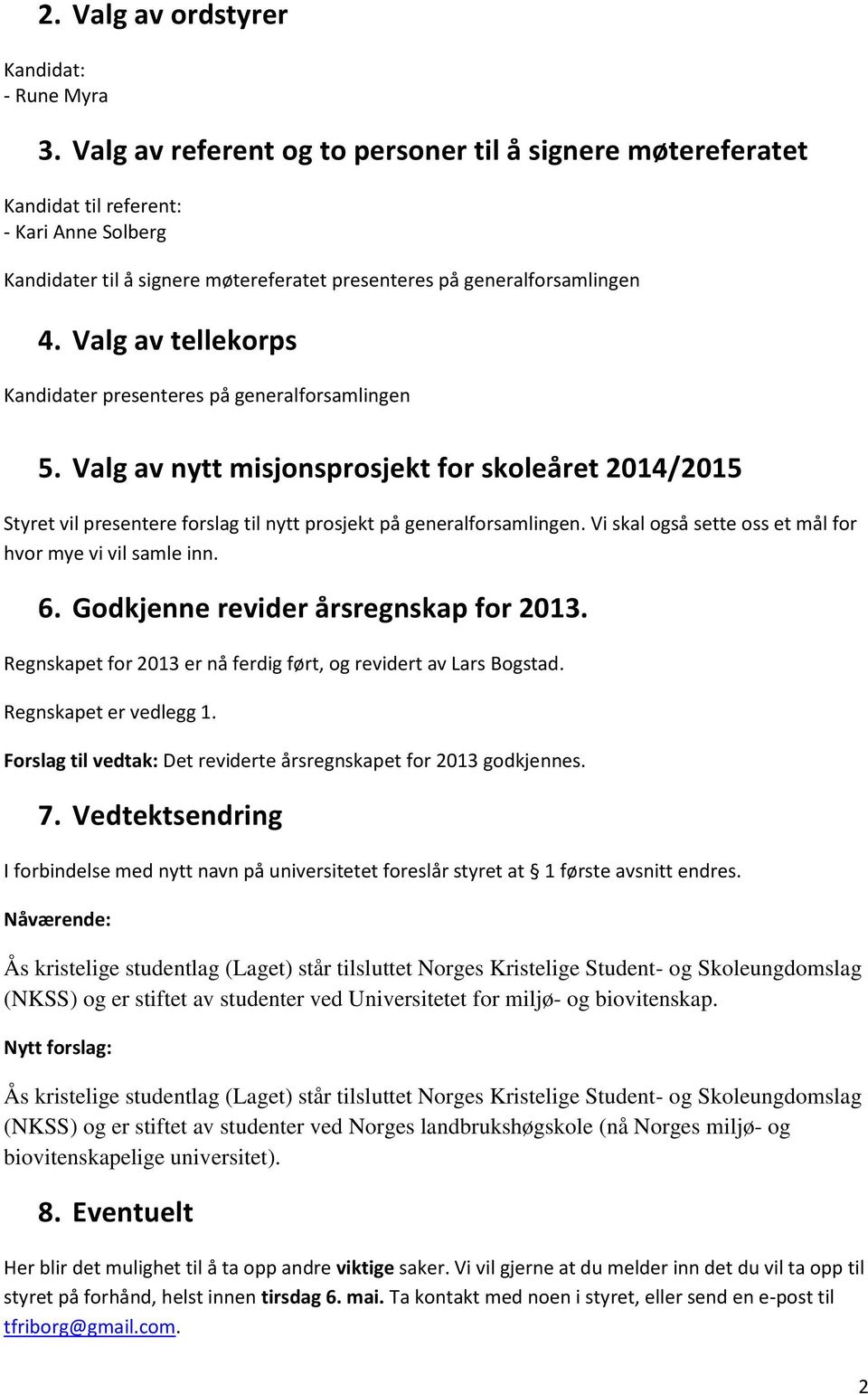 Valg av tellekorps Kandidater presenteres på generalforsamlingen 5. Valg av nytt misjonsprosjekt for skoleåret 2014/2015 Styret vil presentere forslag til nytt prosjekt på generalforsamlingen.