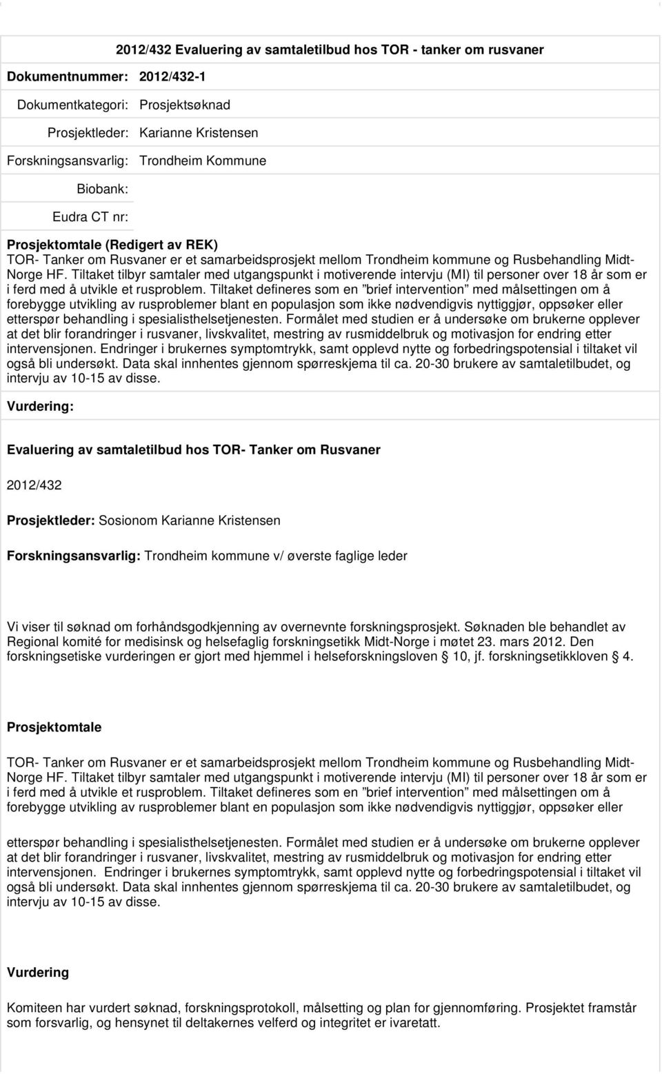 Tiltaket tilbyr samtaler med utgangspunkt i motiverende intervju (MI) til personer over 18 år som er i ferd med å utvikle et rusproblem.