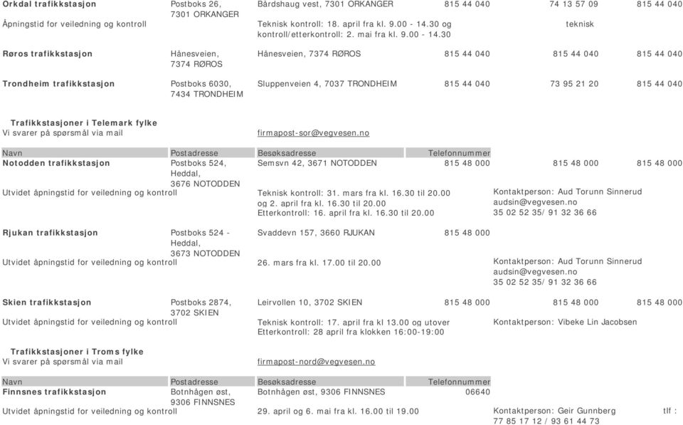 30 Røros trafikkstasjon Hånesveien, 7374 RØROS Hånesveien, 7374 RØROS 815 44 040 815 44 040 815 44 040 Trondheim trafikkstasjon Postboks 6030, 7434 TRONDHEIM Sluppenveien 4, 7037 TRONDHEIM 815 44 040