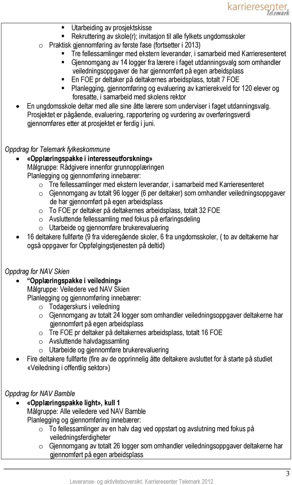 deltakernes arbeidsplass, totalt 7 FOE Planlegging, gjennomføring og evaluering av karrierekveld for 120 elever og foresatte, i samarbeid med skolens rektor En ungdomsskole deltar med alle sine åtte