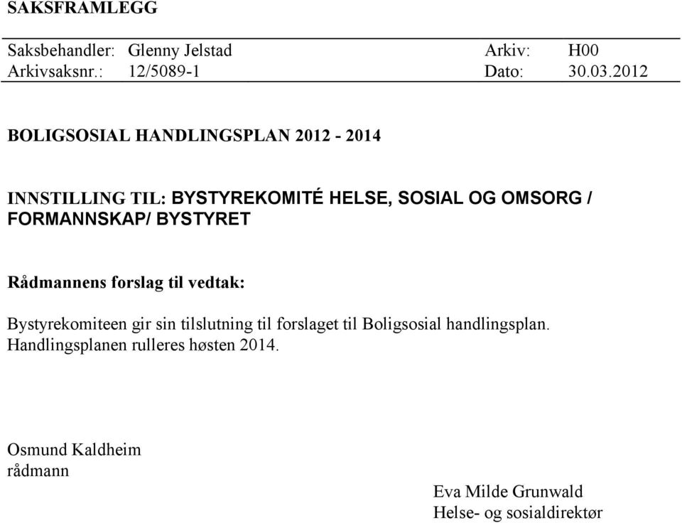 FORMANNSKAP/ BYSTYRET Rådmannens forslag til vedtak: Bystyrekomiteen gir sin tilslutning til forslaget til