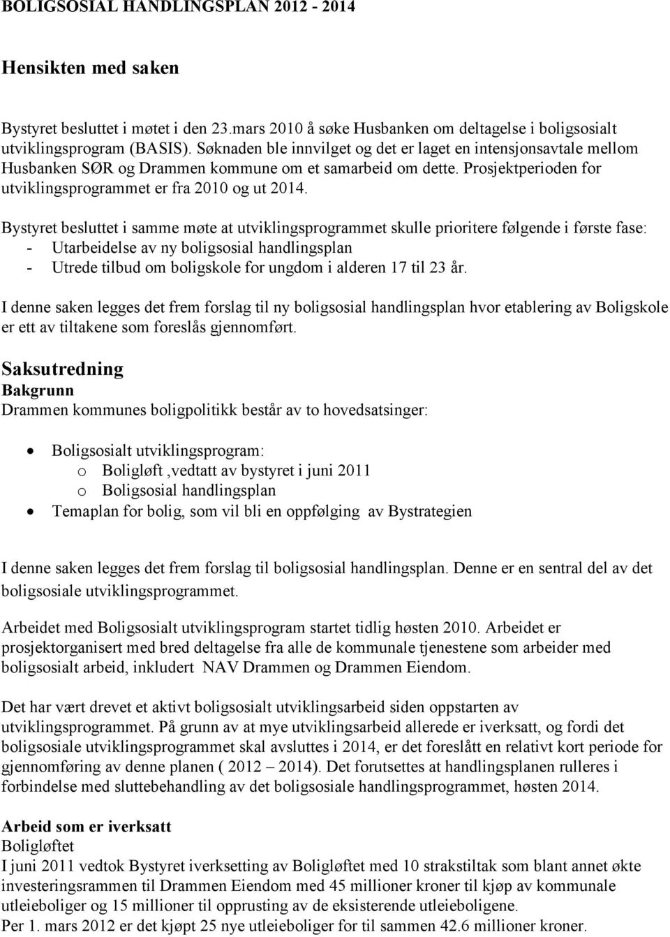 Bystyret besluttet i samme møte at utviklingsprogrammet skulle prioritere følgende i første fase: - Utarbeidelse av ny boligsosial handlingsplan - Utrede tilbud om boligskole for ungdom i alderen 17