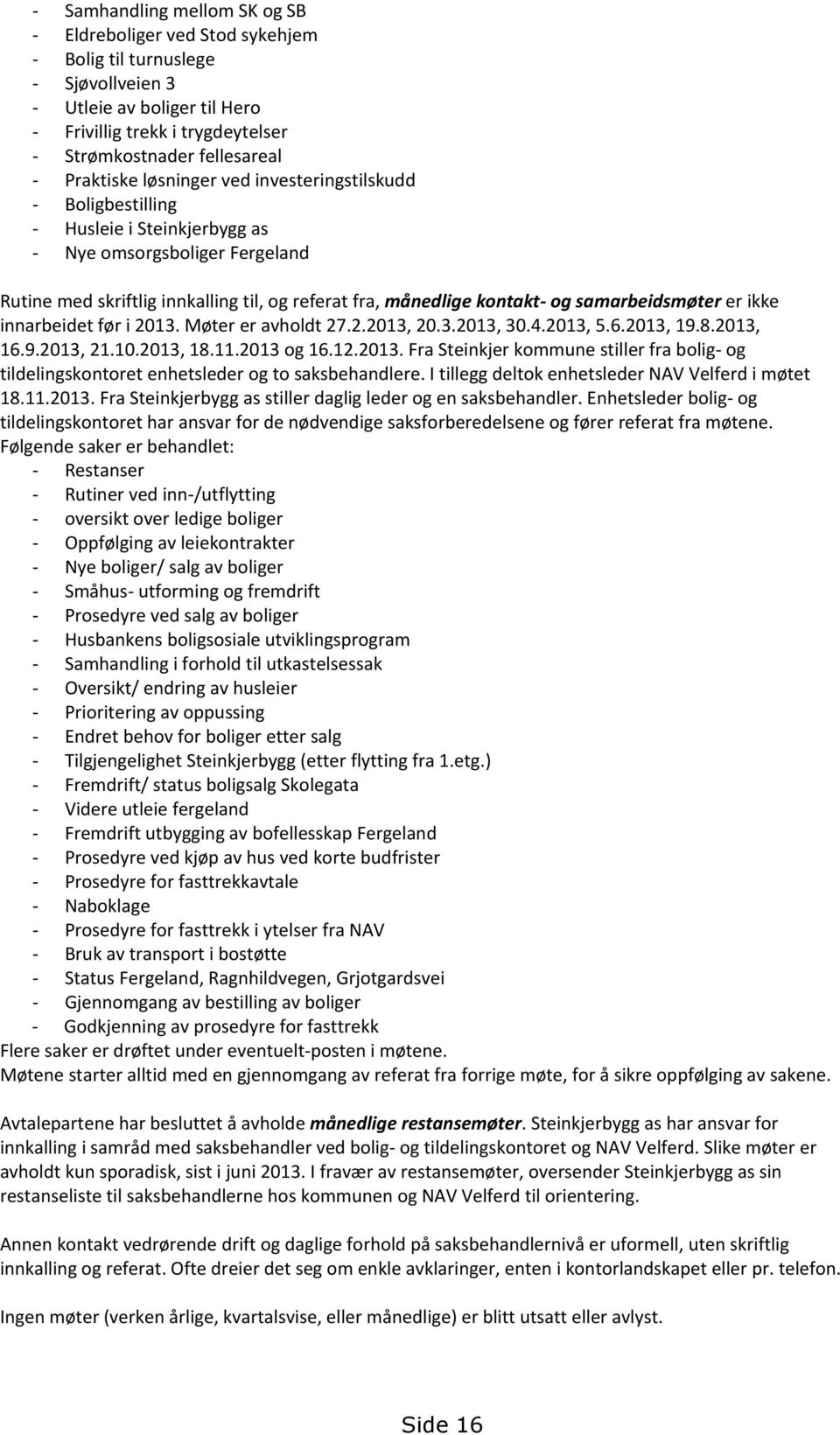 samarbeidsmøter er ikke innarbeidet før i 2013. Møter er avholdt 27.2.2013, 20.3.2013, 30.4.2013, 5.6.2013, 19.8.2013, 16.9.2013, 21.10.2013, 18.11.2013 og 16.12.2013. Fra Steinkjer kommune stiller fra bolig- og tildelingskontoret enhetsleder og to saksbehandlere.