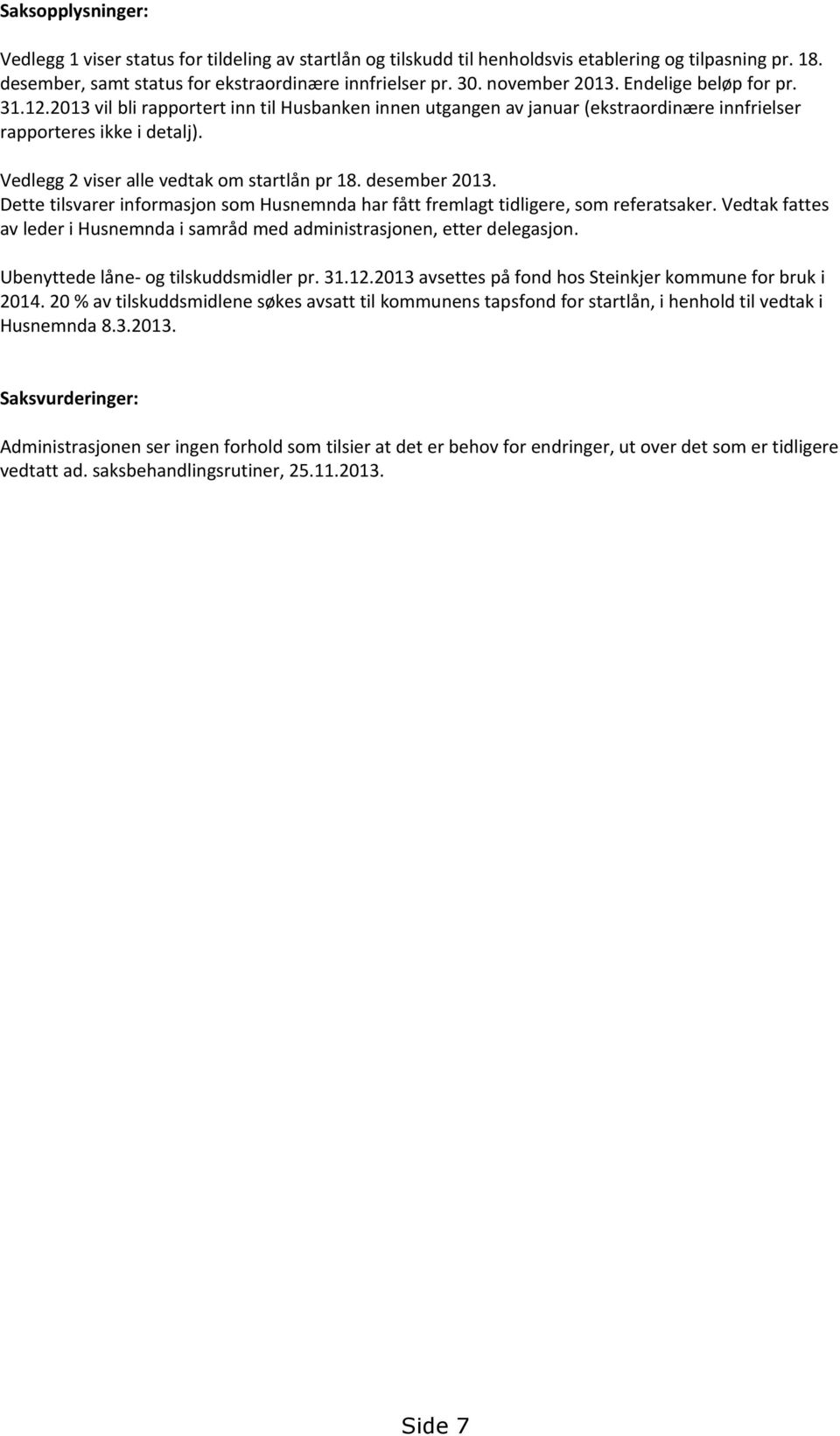 Vedlegg 2 viser alle vedtak om startlån pr 18. desember 2013. Dette tilsvarer informasjon som Husnemnda har fått fremlagt tidligere, som referatsaker.