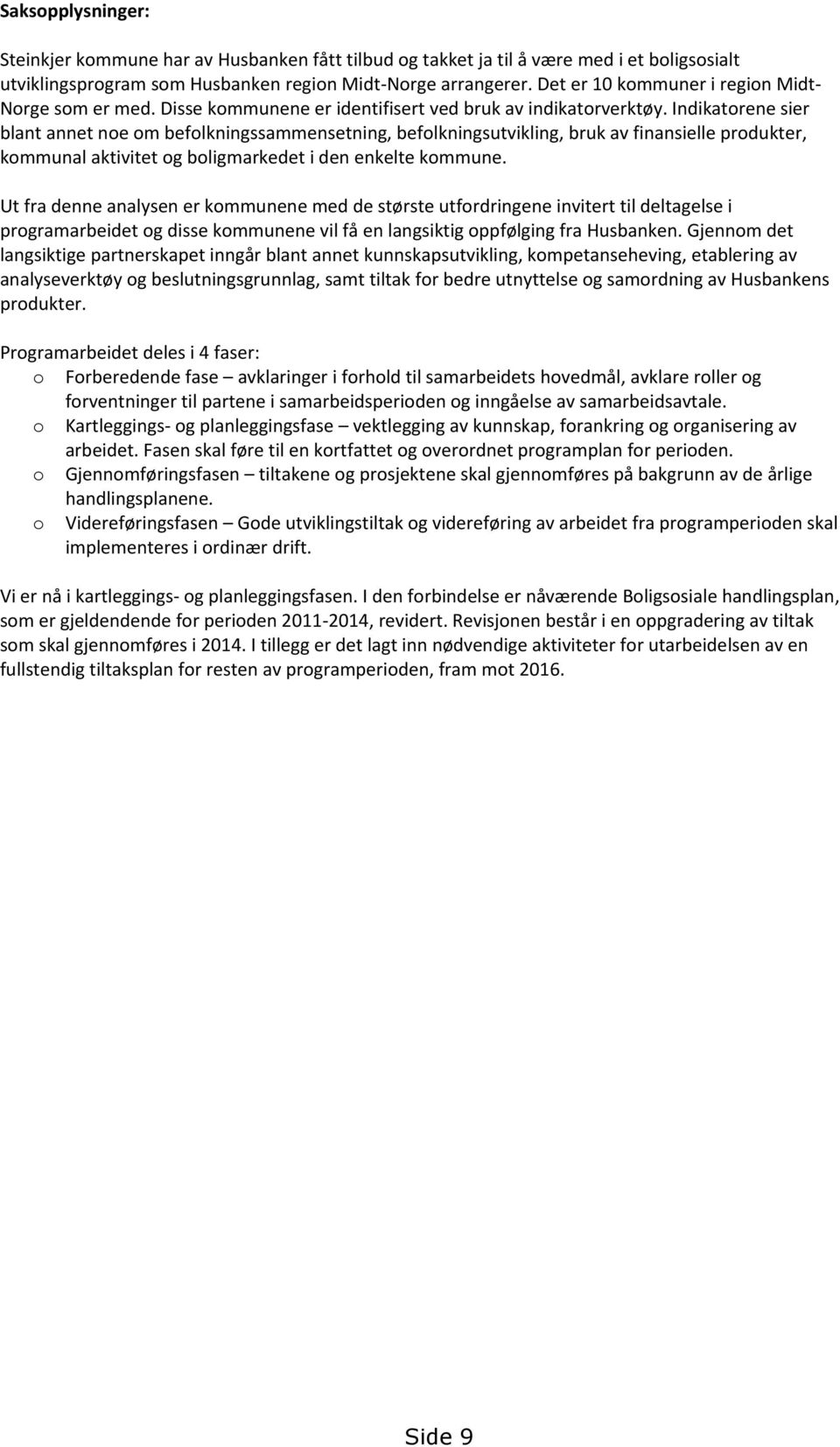 Indikatorene sier blant annet noe om befolkningssammensetning, befolkningsutvikling, bruk av finansielle produkter, kommunal aktivitet og boligmarkedet i den enkelte kommune.