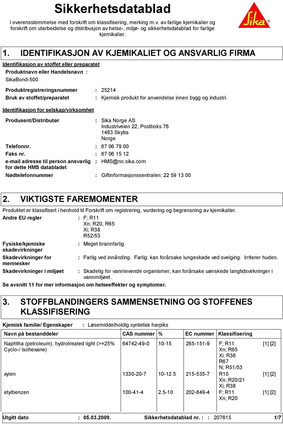 Identifikasjon for selskap/virksomhet Produsent/Distributør Nødtelefonnummer Sika Norge AS Industriveien 22, Postboks 76 148 Skytta Norge Telefonnr. 67 06 79 00 Faks nr.