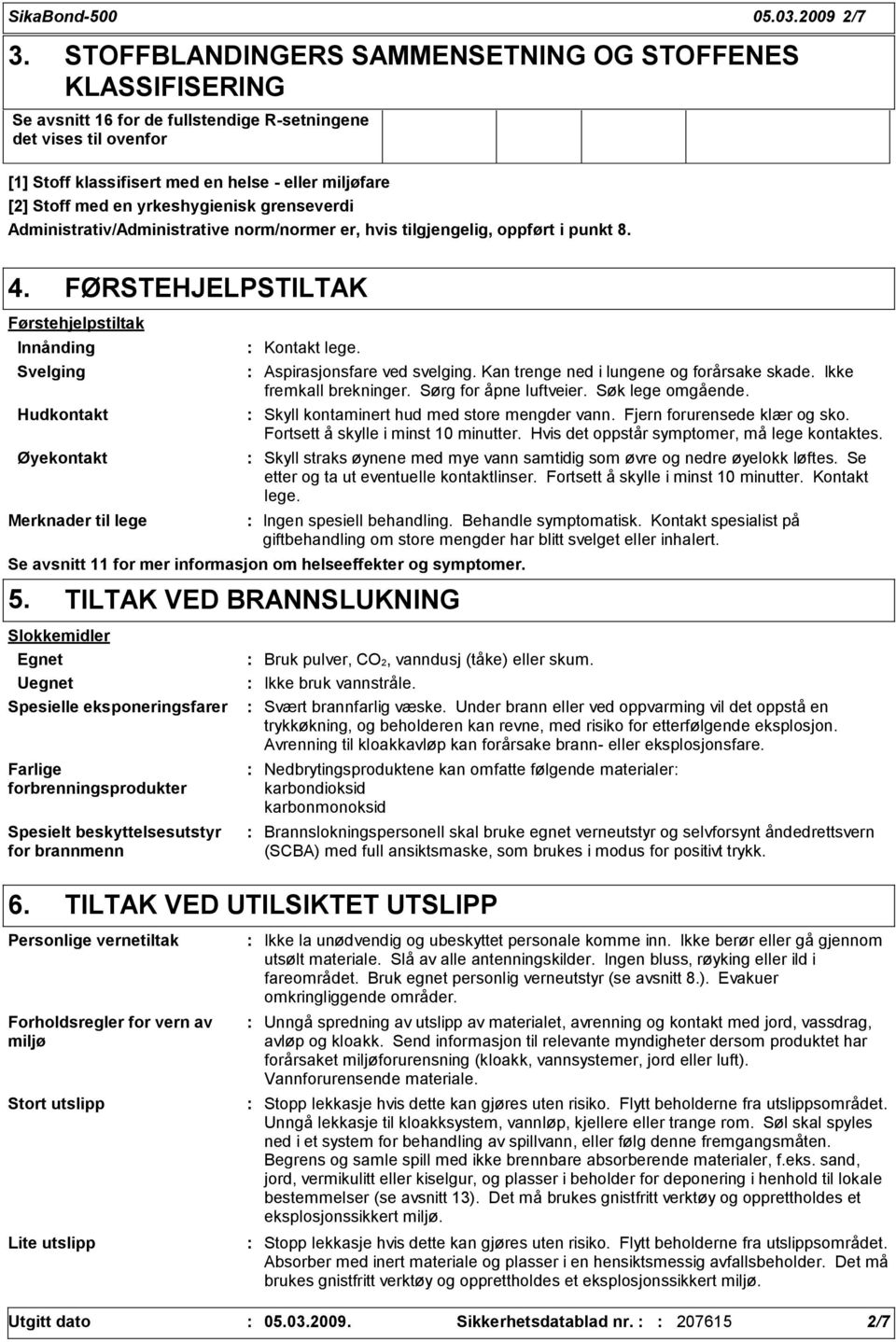 yrkeshygienisk grenseverdi Administrativ/Administrative norm/normer er, hvis tilgjengelig, oppført i punkt 8. 4.