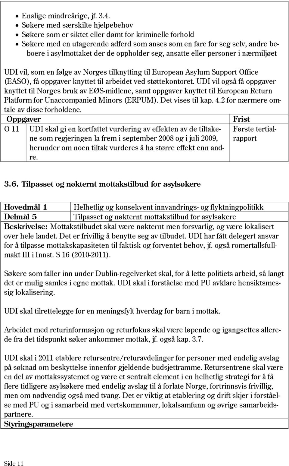 oppholder seg, ansatte eller personer i nærmiljøet UDI vil, som en følge av Norges tilknytting til European Asylum Support Office (EASO), få oppgaver knyttet til arbeidet ved støttekontoret.