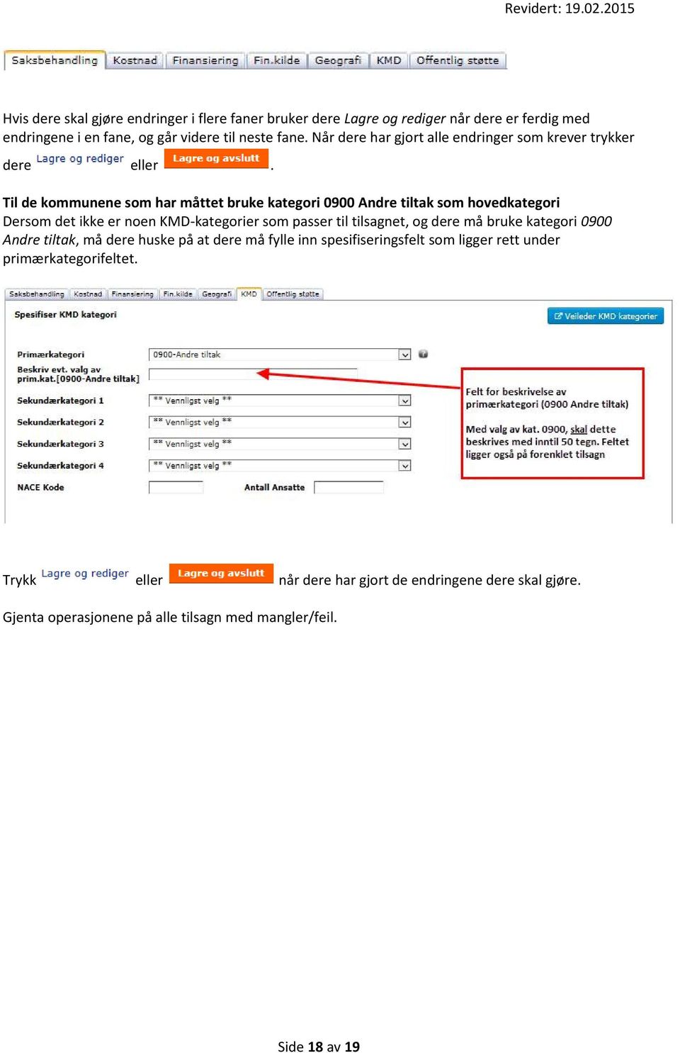 Til de kommunene som har måttet bruke kategori 0900 Andre tiltak som hovedkategori Dersom det ikke er noen KMD-kategorier som passer til tilsagnet, og dere må