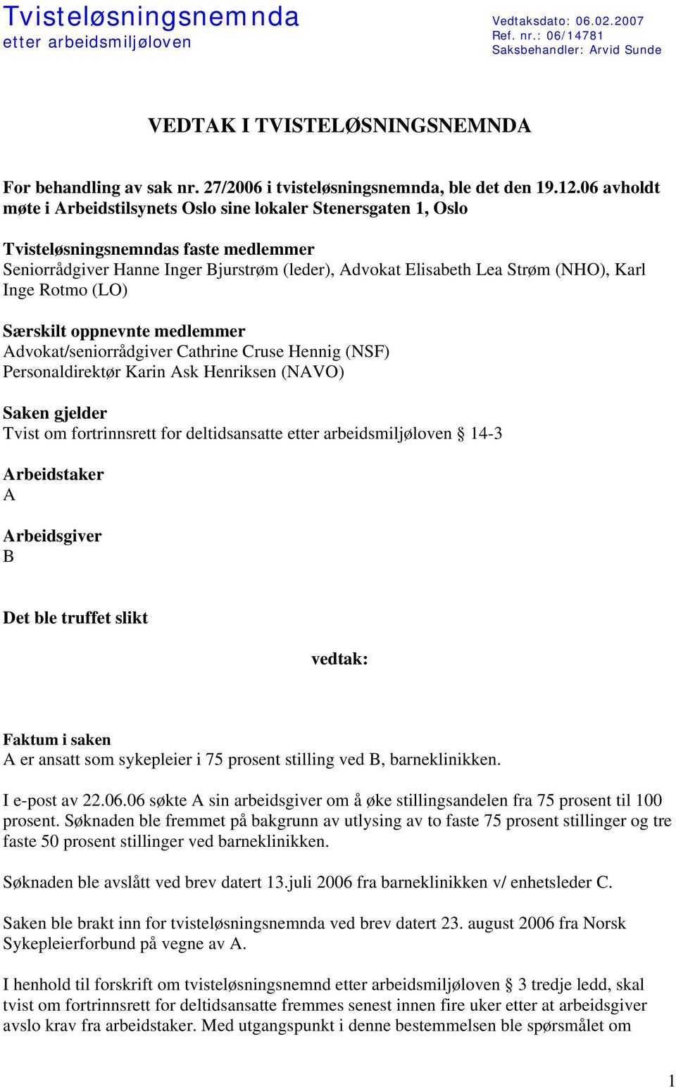 06 avholdt møte i Arbeidstilsynets Oslo sine lokaler Stenersgaten 1, Oslo Tvisteløsningsnemndas faste medlemmer Seniorrådgiver Hanne Inger Bjurstrøm (leder), Advokat Elisabeth Lea Strøm (NHO), Karl