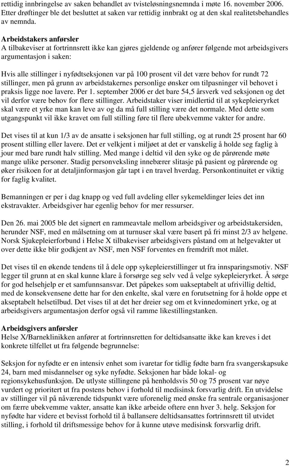 Arbeidstakers anførsler A tilbakeviser at fortrinnsrett ikke kan gjøres gjeldende og anfører følgende mot arbeidsgivers argumentasjon i saken: Hvis alle stillinger i nyfødtseksjonen var på 100