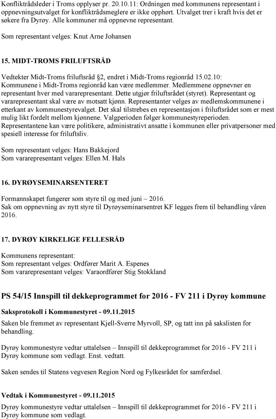 10: Kommunene i Midt-Troms regionråd kan være medlemmer. Medlemmene oppnevner en representant hver med vararepresentant. Dette utgjør friluftsrådet (styret).