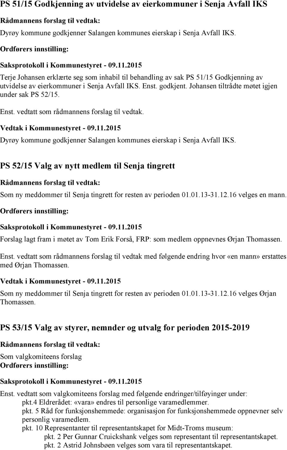 Enst. godkjent. Johansen tiltrådte møtet igjen under sak PS 52/15. Enst. vedtatt som rådmannens forslag til vedtak. Vedtak i Kommunestyret - 09.11.