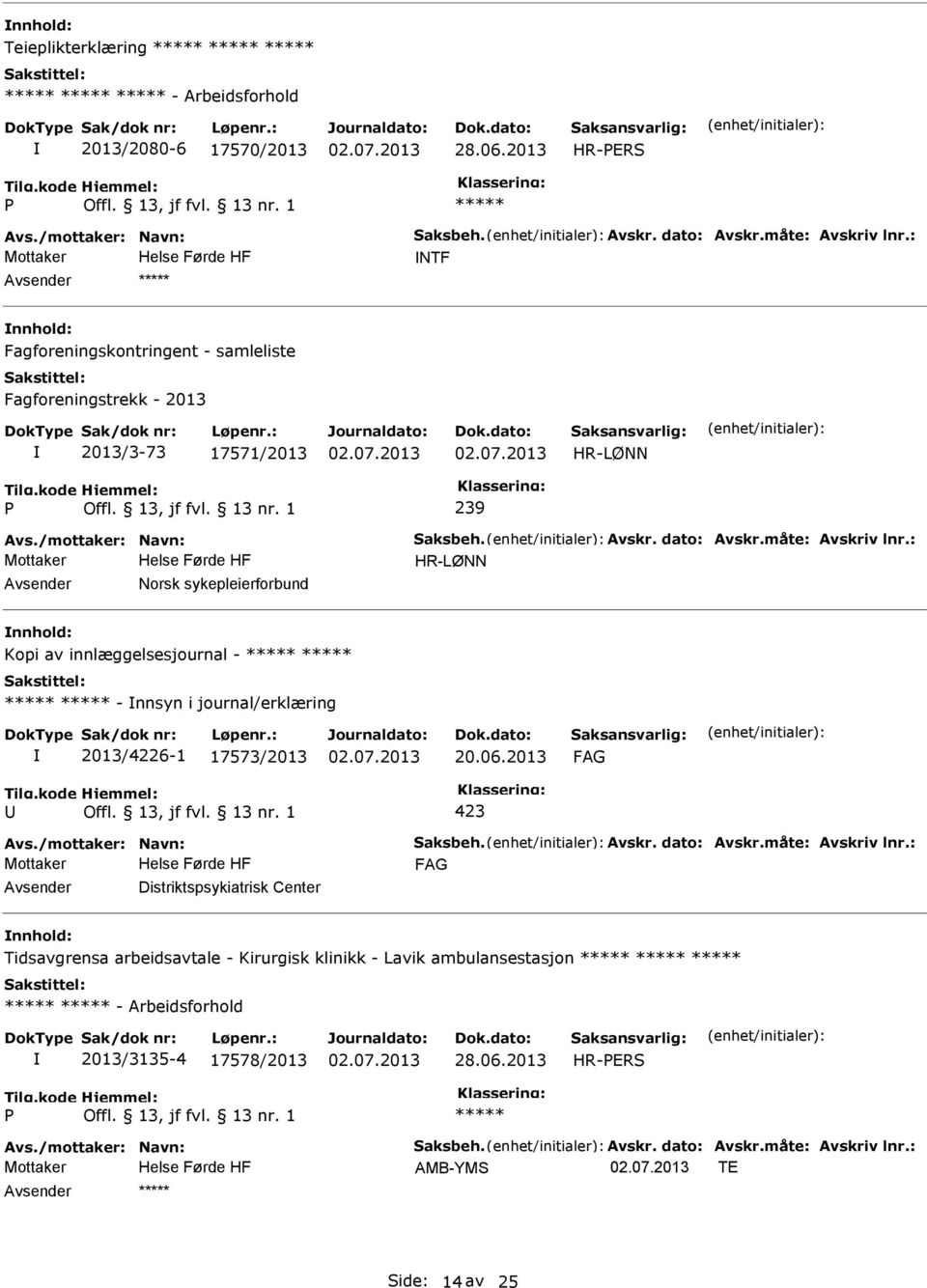 : Norsk sykepleierforbund Kopi av innlæggelsesjournal - - nnsyn i journal/erklæring 2013/4226-1 17573/2013 20.06.2013 Avs./mottaker: Navn: Saksbeh. Avskr. dato: Avskr.