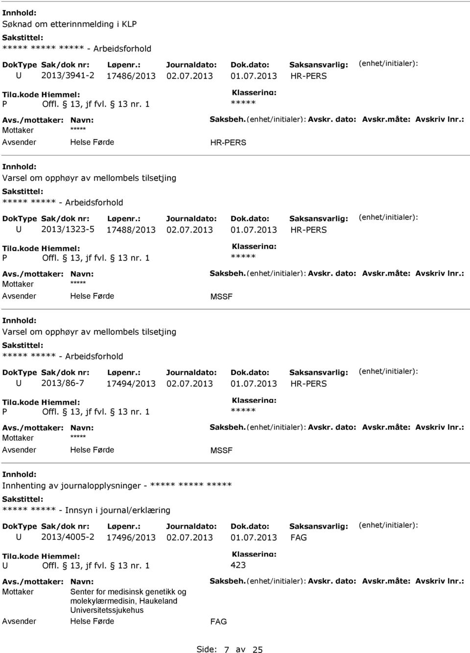 : Mottaker MSSF Varsel om opphøyr av mellombels tilsetjing - Arbeidsforhold 2013/86-7 17494/2013 Avs./mottaker: Navn: Saksbeh. Avskr. dato: Avskr.måte: Avskriv lnr.