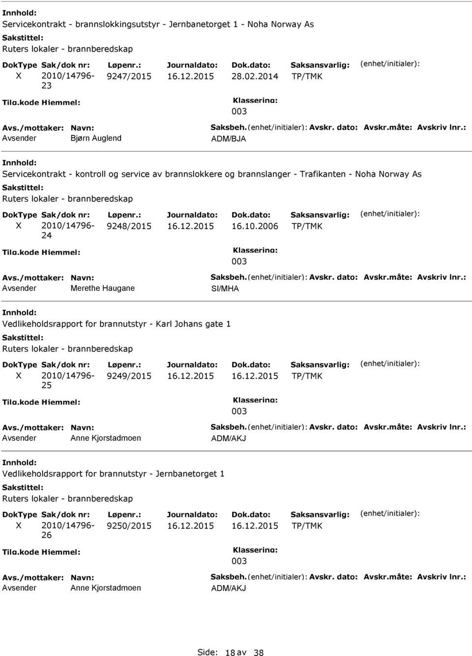 2010/14796-24 9248/2015 16.10.2006 TP/TMK 003 Merethe Haugane S/MHA Vedlikeholdsrapport for brannutstyr - Karl Johans gate 1 Ruters lokaler - brannberedskap X 2010/14796-25