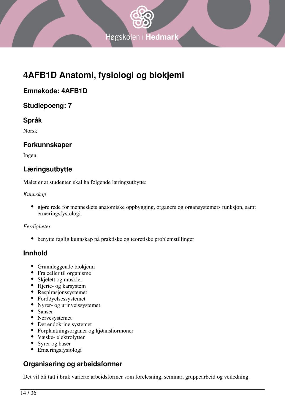 Ferdigheter Innhold benytte faglig kunnskap på praktiske og teoretiske problemstillinger Grunnleggende biokjemi Fra celler til organisme Skjelett og muskler Hjerte- og karsystem Respirasjonssystemet