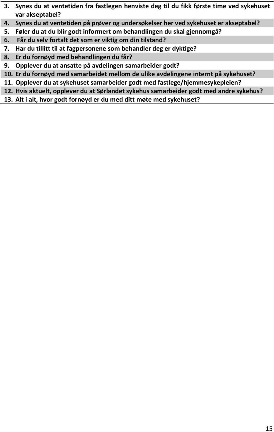 Er du fornøyd med behandlingen du får? 9. Opplever du at ansatte på avdelingen samarbeider godt? 10. Er du fornøyd med samarbeidet mellom de ulike avdelingene internt på sykehuset? 11.