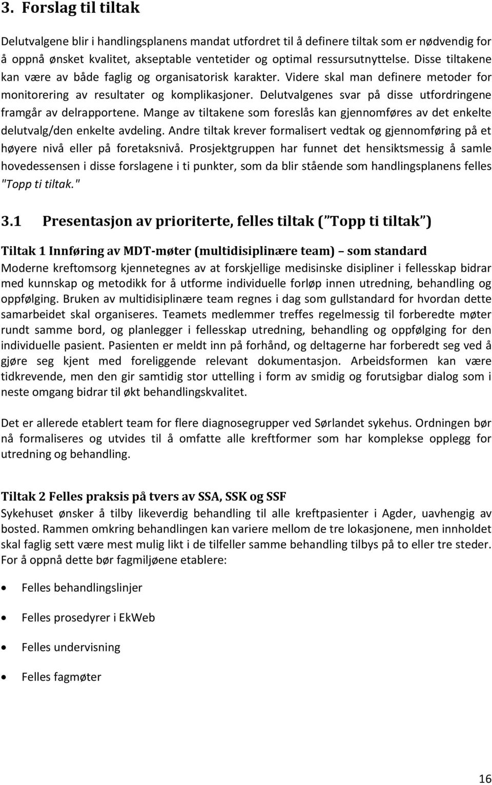 Delutvalgenes svar på disse utfordringene framgår av delrapportene. Mange av tiltakene som foreslås kan gjennomføres av det enkelte delutvalg/den enkelte avdeling.