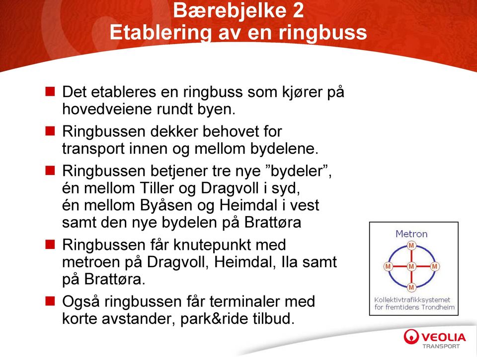 Ringbussen betjener tre nye bydeler, én mellom Tiller og Dragvoll i syd, én mellom Byåsen og Heimdal i vest samt