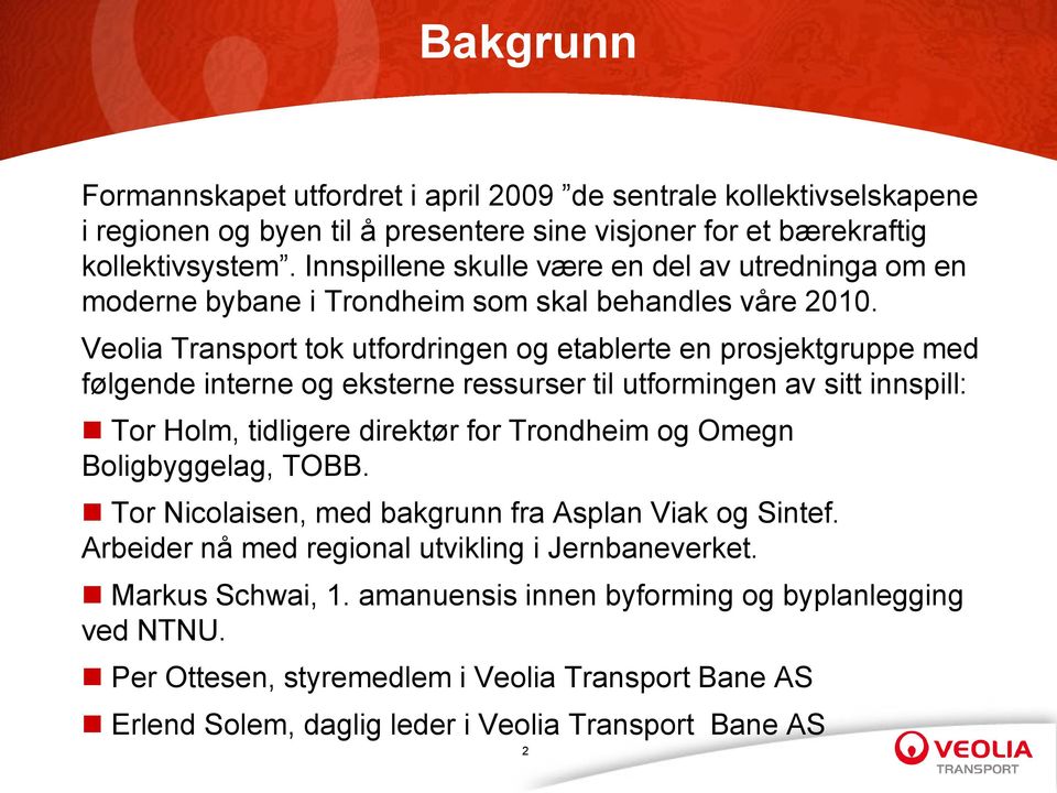Veolia Transport tok utfordringen og etablerte en prosjektgruppe med følgende interne og eksterne ressurser til utformingen av sitt innspill: Tor Holm, tidligere direktør for Trondheim og Omegn