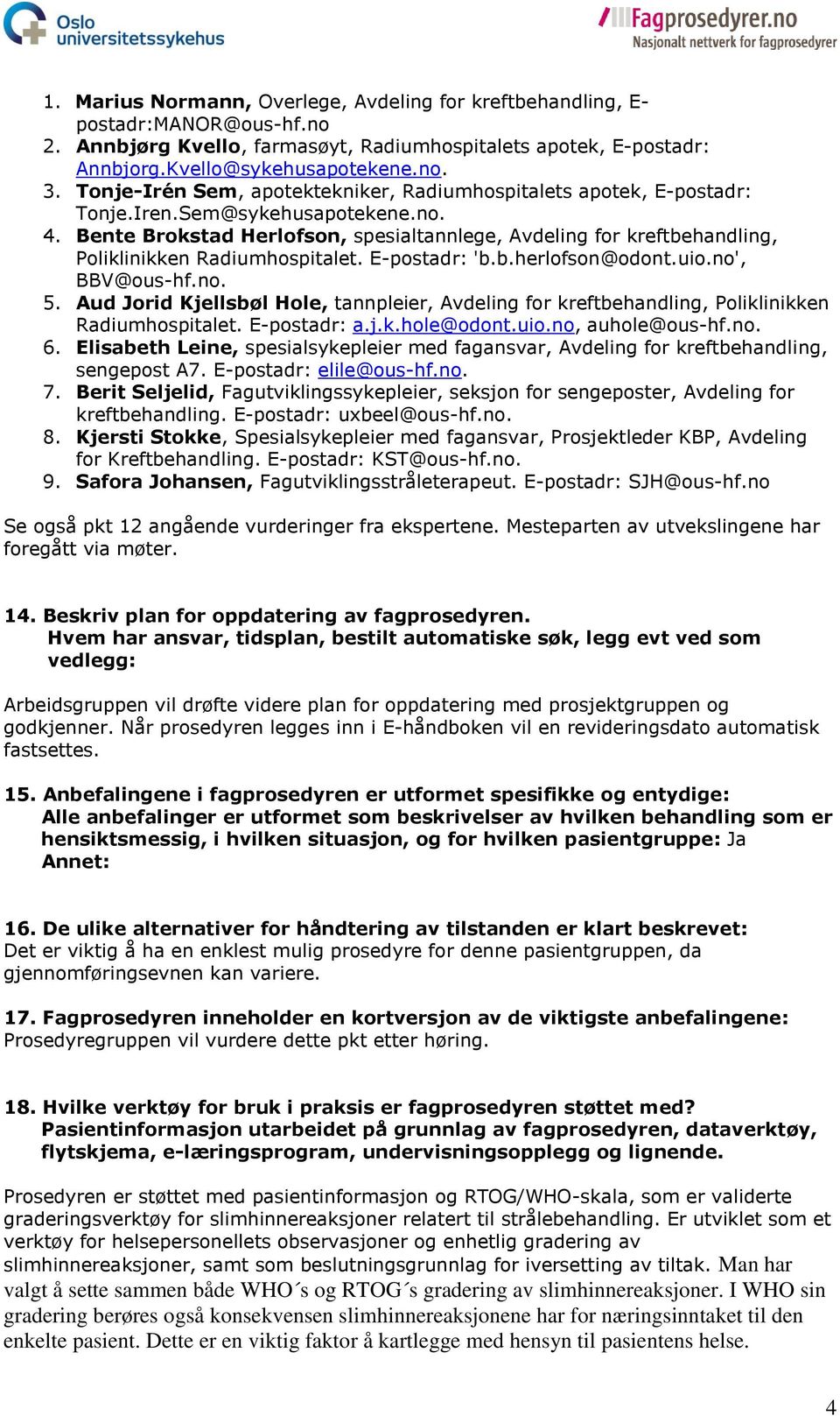 Bente Brokstad Herlofson, spesialtannlege, Avdeling for kreftbehandling, Poliklinikken Radiumhospitalet. E-postadr: 'b.b.herlofson@odont.uio.no', BBV@ous-hf.no. 5.