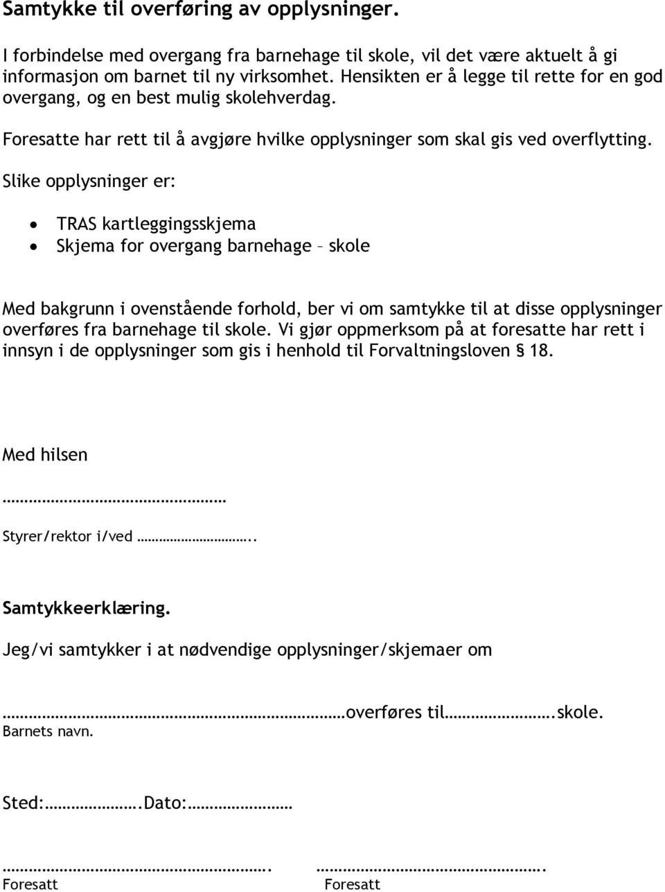 Slike opplysninger er: TRAS kartleggingsskjema Skjema for overgang barnehage skole Med bakgrunn i ovenstående forhold, ber vi om samtykke til at disse opplysninger overføres fra barnehage til skole.