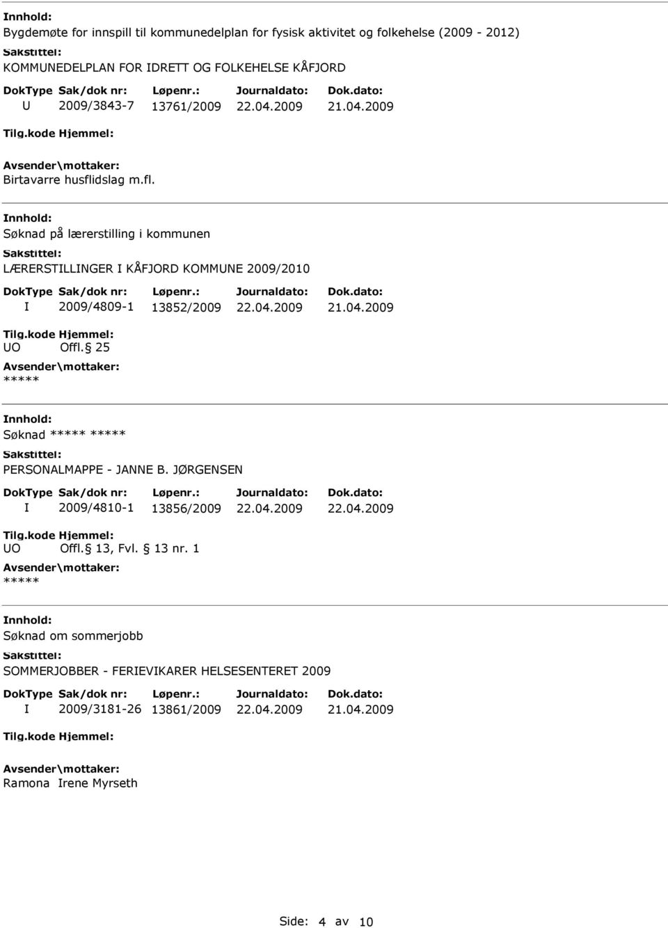 dslag m.fl. Søknad på lærerstilling i kommunen LÆRERSTLLNGER KÅFJORD KOMMNE 2009/2010 2009/4809-1 13852/2009 Offl.