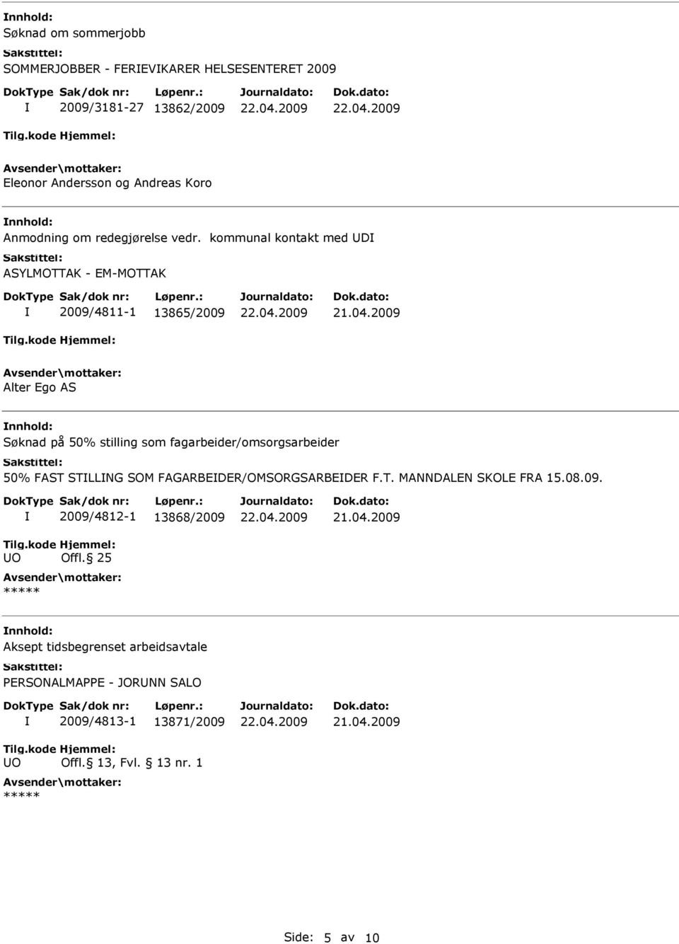 kommunal kontakt med D ASYLMOTTAK - EM-MOTTAK 2009/4811-1 13865/2009 Alter Ego AS Søknad på 50% stilling som