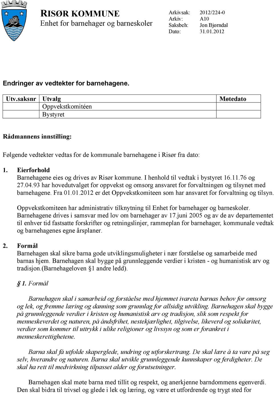 Eierforhold Barnehagene eies og drives av Risør kommune. I henhold til vedtak i bystyret 16.11.76 og 27.04.
